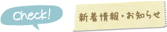 Check!　新着情報・お知らせ